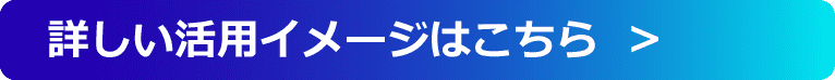 詳しい活用イメージはこちら