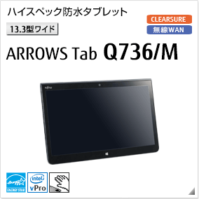 ［13.3型ワイド］ ハイスペック防水タブレット ARROWS Tab Q736/M 無線WANモデルあり。