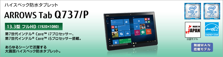 ハイスペック防水タブレット ARROWS Tab Q737/P 第7世代インテル&reg;Core&trade; i7/i5プロセッサー搭載。あらゆるシーンで活躍する大画面ハイスペック防水タブレット。