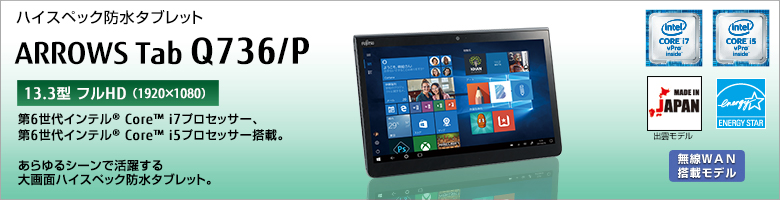ハイスペック防水タブレット ARROWS Tab Q736/P 第6世代インテル&reg;Core&trade; i7/i5プロセッサー搭載。あらゆるシーンで活躍する大画面ハイスペック防水タブレット。