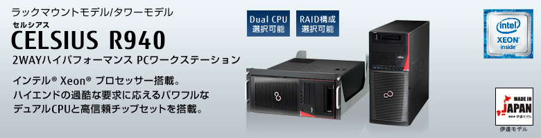ラックマウントモデル/タワーモデル 
セルシアス CELSIUS R940
2WAYハイパフォーマンス PCワークステーション
インテル&reg; Xeon&reg;  プロセッサー搭載。
ハイエンドの過酷な要求に応えるパワフルな
デュアルCPUと高信頼チップセットを搭載。 MADE IN JAPAN 伊達モデル