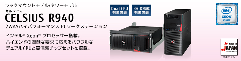 ラックマウントモデル/タワーモデル 
セルシアス CELSIUS R940
2WAYハイパフォーマンス PCワークステーション
インテル&reg; Xeon&reg;  プロセッサー搭載。
ハイエンドの過酷な要求に応えるパワフルな
デュアルCPUと高信頼チップセットを搭載。 MADE IN JAPAN 伊達モデル