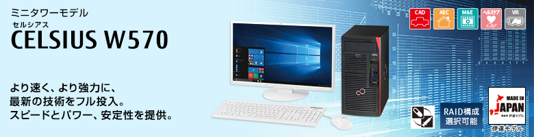 セルシアス CELSIUS Workstation ミニタワーモデル W570 より速く、より強力に、最新の技術をフル投入。スピードとパワー、安定性を提供。ヘルスケアモデル RAID構成選択可能 MADE IN JAPAN 伊達モデル