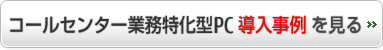 コールセンター業務特化型パソコン導入事例を見る