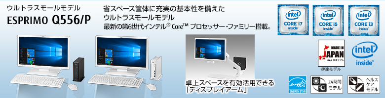 ウルトラスモールモデル ESPRIMO（エスプリモ） Q556/P。省スペース筐体に充実の基本性能を備えたウルトラスモールモデル。Windows 8.1 PRO対応。国際エネルギースタープログラム対応。