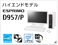 ハイエンドモデル ESPRIMO D957/P ［国際エネルギースタープログラム］［ヘルスケアモデル］[インテル vProテクノロジー対応]［64bit版OS］製品情報