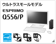 ウルトラスモールモデル ESPRIMO Q556/P［国際エネルギースタープログラム］［ヘルスケアモデル］［24時間モデル］［64bit版OS］製品情報