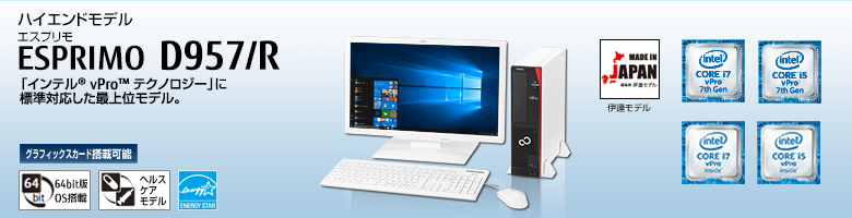 ハイエンドモデル ESPRIMO（エスプリモ） D957/R。第7世代・第6世代インテル&reg; Core&trade; プロセッサー・ファミリを搭載。「インテル&reg; vPro&trade; テクノロジー」に標準対応した最上位モデル。グラフィックスカード搭載可能。64bit版OS。ヘルスケアモデル。国際エネルギースタープログラム。MADE IN JAPAN 伊達モデル。