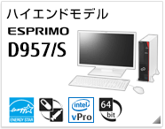 ハイエンドモデル ESPRIMO D957/S ［国際エネルギースタープログラム］［ヘルスケアモデル］[インテル vProテクノロジー対応]［64bit版OS］製品情報