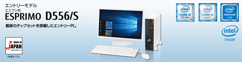 エントリーモデル ESPRIMO（エスプリモ） D556/S。第7世代・第6世代インテル&reg; Core&trade; i3プロセッサー搭載。最新のチップセットを搭載したエントリーPC。MADE IN JAPAN 伊達モデル。