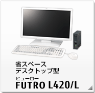 省スペースデスクトップ型 FUTRO L420/L 製品情報