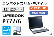 ［12.1型ワイド］ コンパクトスリムモバイル LIFEBOOK P772/G CLEARSURE対応モデル。無線WANモデルあり。モバイルプロジェクターユニット内蔵可能。国際エネルギースタープログラム対応モデル。