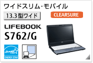 ［13.3型ワイド］ ワイドスリムモバイル LIFEBOOK S762/G CLEARSURE対応モデル。モバイルプロジェクターユニット内蔵可能。国際エネルギースタープログラム対応モデル。