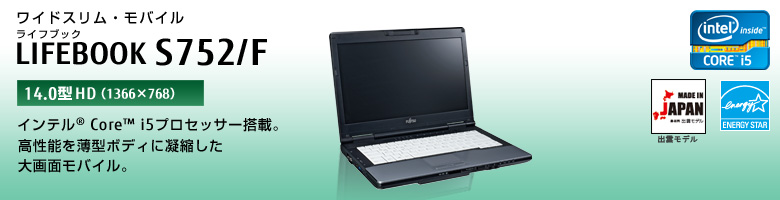 ワイドスリム・モバイル LIFEBOOK（ライフブック） S752/F。インテル&reg;Core&trade;i5プロセッサー搭載。高性能を薄型ボディに凝縮した大画面モバイル。
