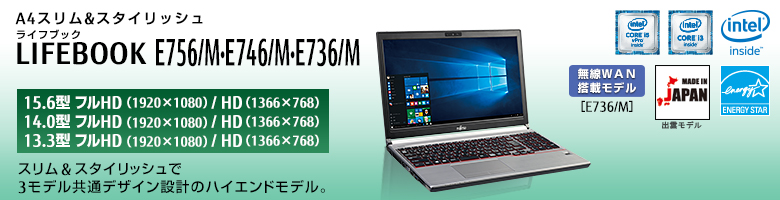 A4スリム&スタイリッシュ LIFEBOOK（ライフブック） E756/M・E746/M・E736/M。スリム&スタイリッシュで3モデル共通デザイン設計のハイエンドモデル。