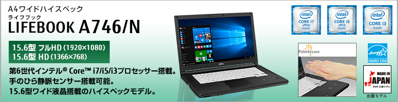 A4ワイドハイスペック LIFEBOOK（ライフブック） A746/N ［15.6型フルHD（1920×1080）］［15.6型HD（1366×768）］第6世代インテル&reg;Core&trade; i7/i5/i3プロセッサー搭載。手のひら静脈センサー搭載可能。15.6型ワイド液晶搭載のハイスペックモデル。MADE IN JAPAN 出雲モデル 国際エネルギースタープログラム対応モデル。