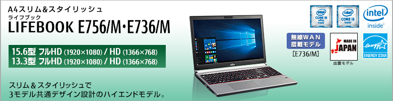 A4スリム&スタイリッシュ LIFEBOOK（ライフブック） E756/M・E736/M。スリム&スタイリッシュで3モデル共通デザイン設計のハイエンドモデル。