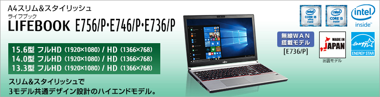 A4スリム&スタイリッシュ LIFEBOOK（ライフブック） E756/P・E746/P・E736/P。スリム&スタイリッシュで3モデル共通デザイン設計のハイエンドモデル。
