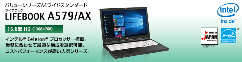 バリューシリーズ A4ワイドスタンダード LIFEBOOK（ライフブック） A579/AX ［15.6型HD（1366×768）］インテル&reg; Celeron&reg;プロセッサー搭載。業務に合わせて最適な構成を選択可能。コストパフォーマンスが高い人気シリーズ。Made in Japan 出雲モデル 国際エネルギースタープログラム対応モデル。