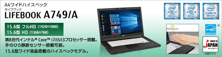 A4ワイドハイスペック LIFEBOOK（ライフブック） A749/A ［15.6型フルHD（1920×1080）］［15.6型HD（1366×768）］第7世代インテル&reg;Core&trade; i7/i5/i3プロセッサー搭載。手のひら静脈センサー搭載可能。15.6型ワイド液晶搭載のハイスペックモデル。Made in Japan 出雲モデル 国際エネルギースタープログラム対応モデル。