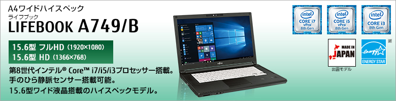 A4ワイドハイスペック LIFEBOOK（ライフブック） A749/B ［15.6型フルHD（1920×1080）］［15.6型HD（1366×768）］第7世代インテル&reg;Core&trade; i7/i5/i3プロセッサー搭載。手のひら静脈センサー搭載可能。15.6型ワイド液晶搭載のハイスペックモデル。Made in Japan 出雲モデル 国際エネルギースタープログラム対応モデル。